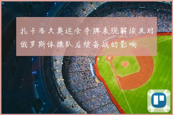 扎卡洛夫奥运会夺牌表现解读及对俄罗斯体操队后续备战的影响