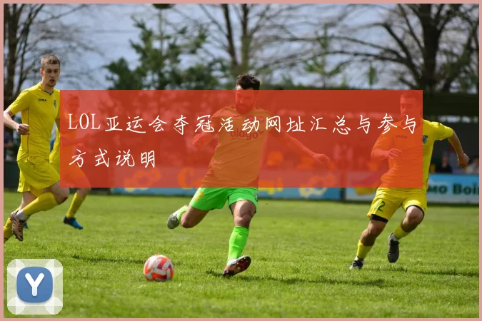 LOL亚运会夺冠活动网址汇总与参与方式说明