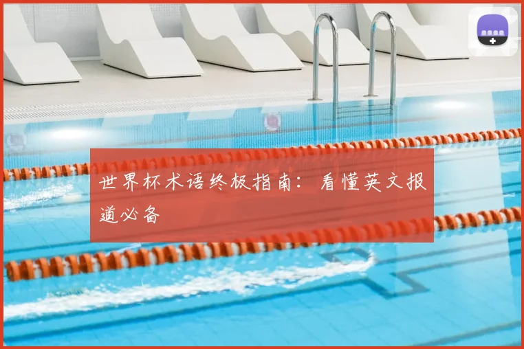 世界杯术语终极指南:看懂英文报道必备