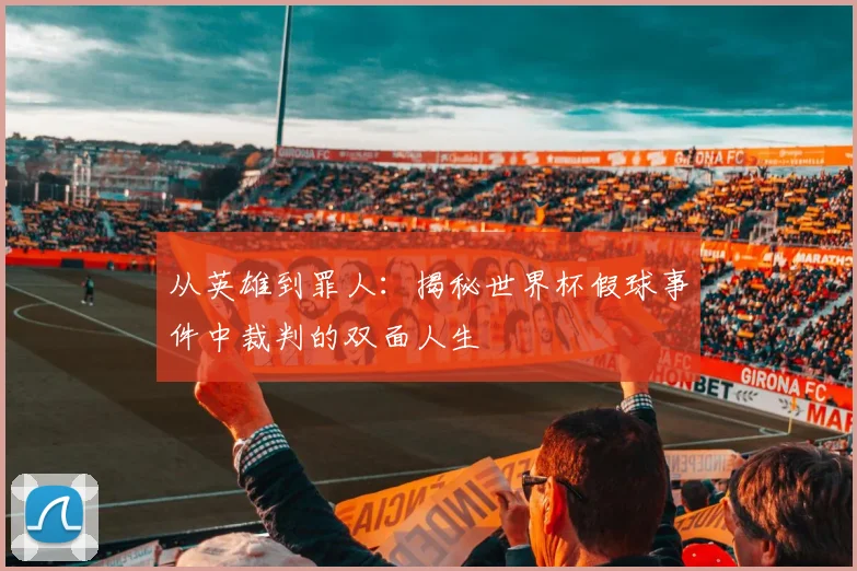 从英雄到罪人：揭秘世界杯假球事件中裁判的双面人生